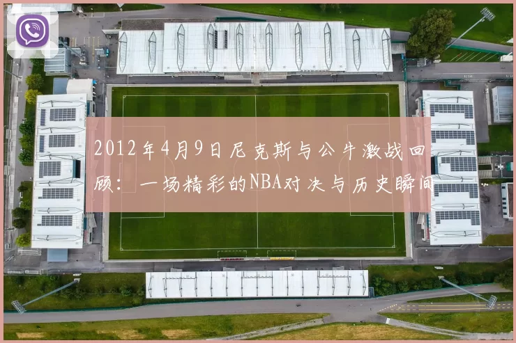 2012年4月9日尼克斯与公牛激战回顾：一场精彩的NBA对决与历史瞬间