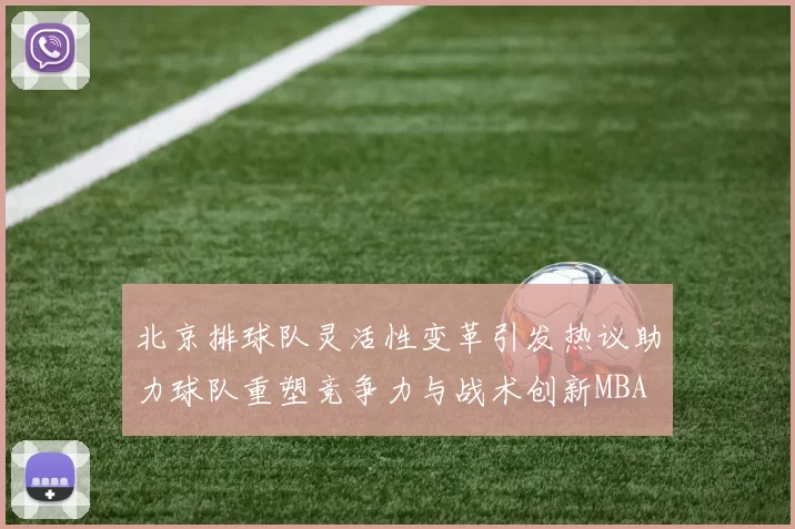 北京排球队灵活性变革引发热议助力球队重塑竞争力与战术创新MBA