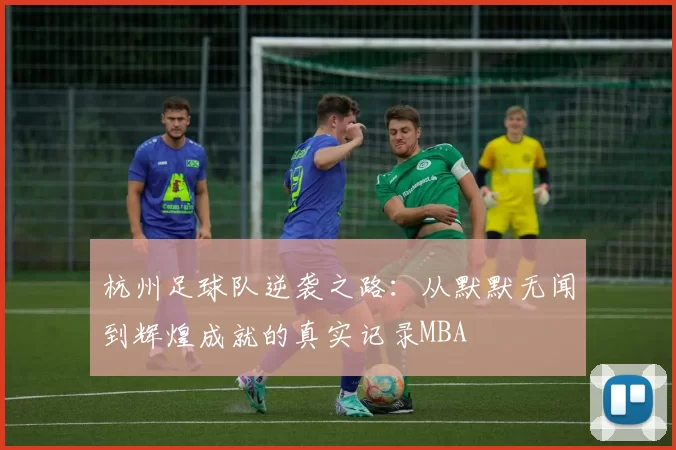 杭州足球队逆袭之路：从默默无闻到辉煌成就的真实记录MBA
