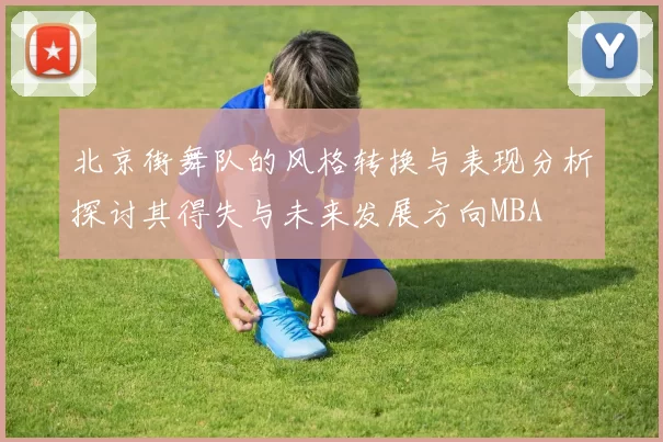 北京街舞队的风格转换与表现分析探讨其得失与未来发展方向MBA