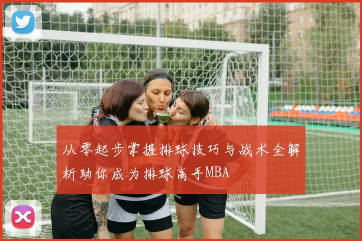 从零起步掌握排球技巧与战术全解析助你成为排球高手MBA