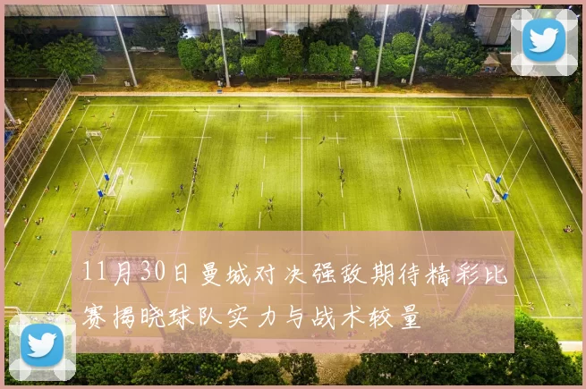 11月30日曼城对决强敌期待精彩比赛揭晓球队实力与战术较量